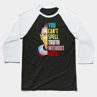 You Can't Spell Truth Without Ruth Notorious Rbg Quote Baseball T-Shirt